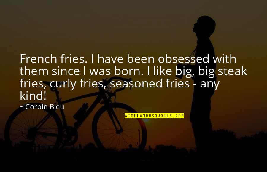 Life Experiences Shape Who You Are Quotes By Corbin Bleu: French fries. I have been obsessed with them