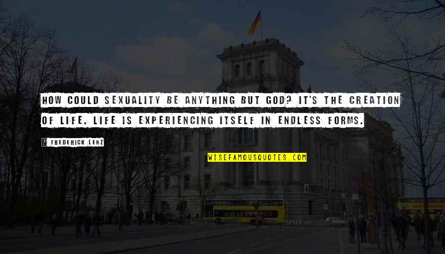 Life Experiencing Quotes By Frederick Lenz: How could sexuality be anything but God? It's