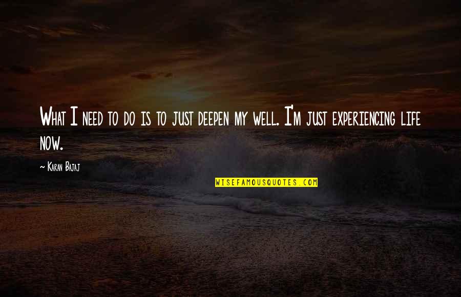 Life Experiencing Quotes By Karan Bajaj: What I need to do is to just