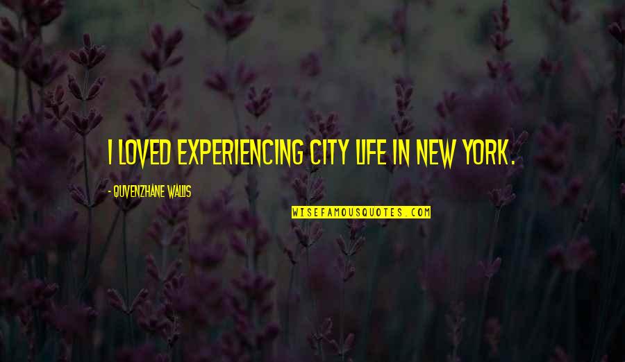 Life Experiencing Quotes By Quvenzhane Wallis: I loved experiencing city life in New York.