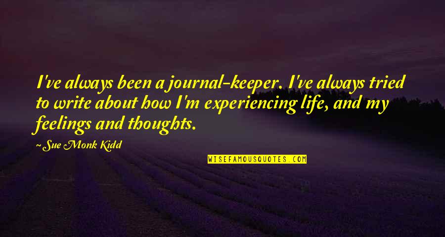 Life Experiencing Quotes By Sue Monk Kidd: I've always been a journal-keeper. I've always tried