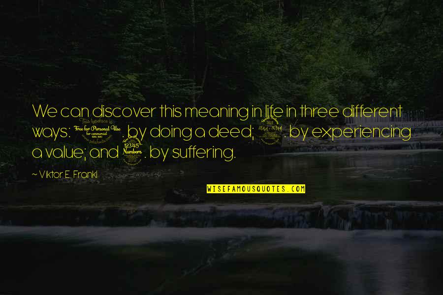 Life Experiencing Quotes By Viktor E. Frankl: We can discover this meaning in life in