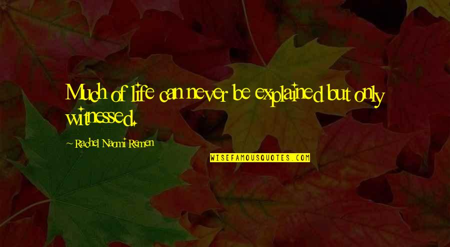 Life Explained Quotes By Rachel Naomi Remen: Much of life can never be explained but