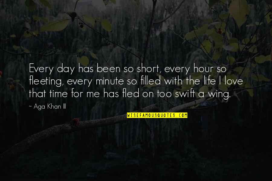 Life Explanation Quotes By Aga Khan III: Every day has been so short, every hour