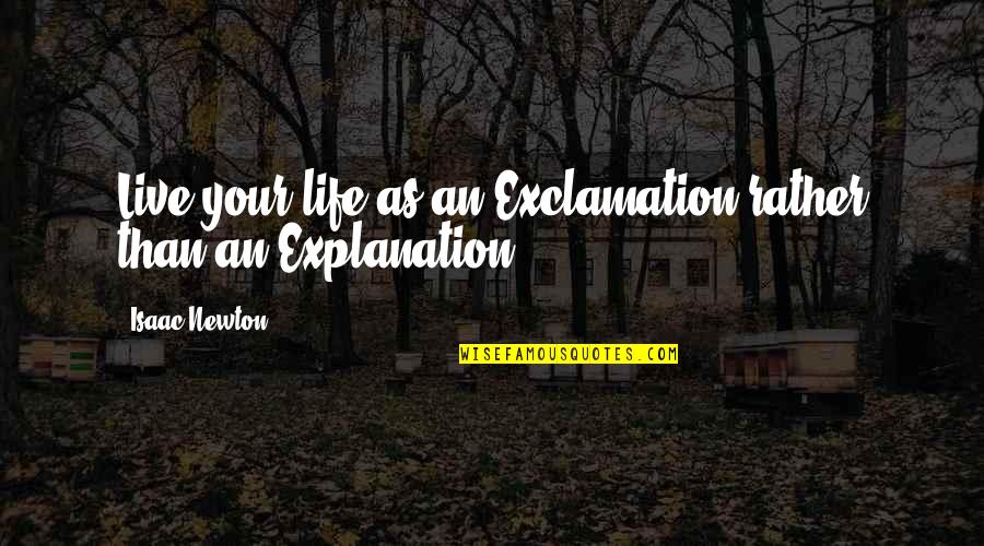 Life Explanation Quotes By Isaac Newton: Live your life as an Exclamation rather than
