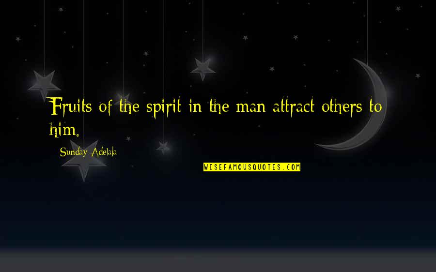Life Explanation Quotes By Sunday Adelaja: Fruits of the spirit in the man attract