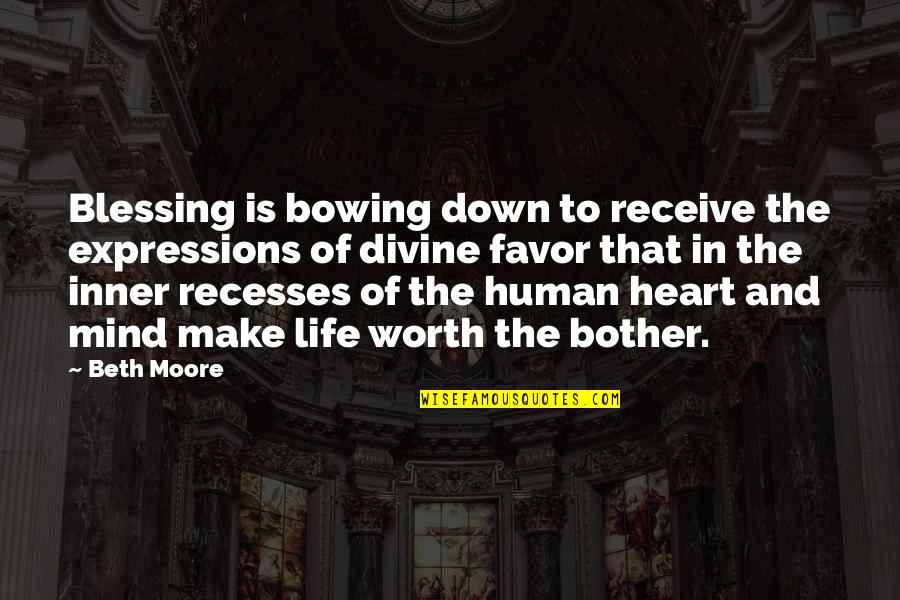 Life Expressions Quotes By Beth Moore: Blessing is bowing down to receive the expressions