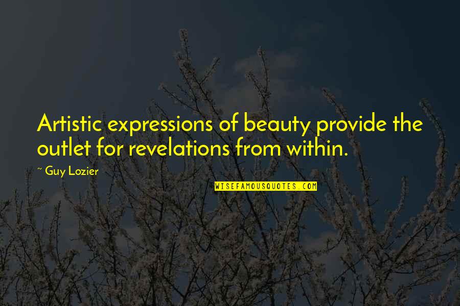 Life Expressions Quotes By Guy Lozier: Artistic expressions of beauty provide the outlet for