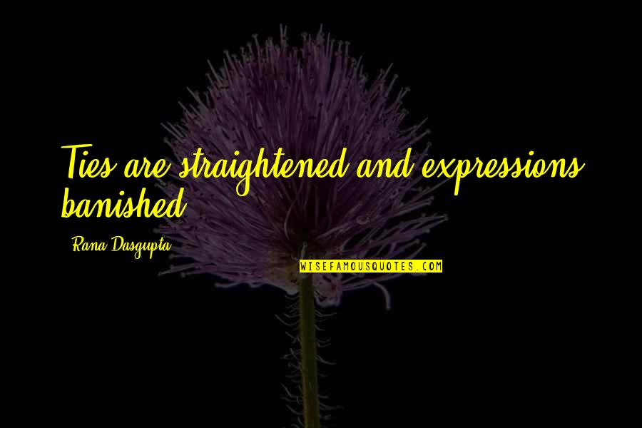 Life Expressions Quotes By Rana Dasgupta: Ties are straightened and expressions banished.