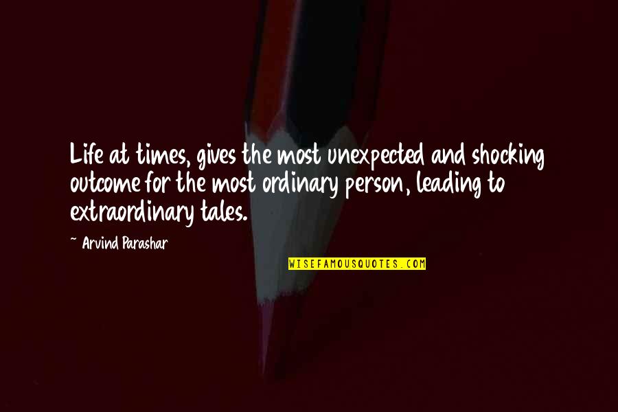 Life Extraordinary Quotes By Arvind Parashar: Life at times, gives the most unexpected and