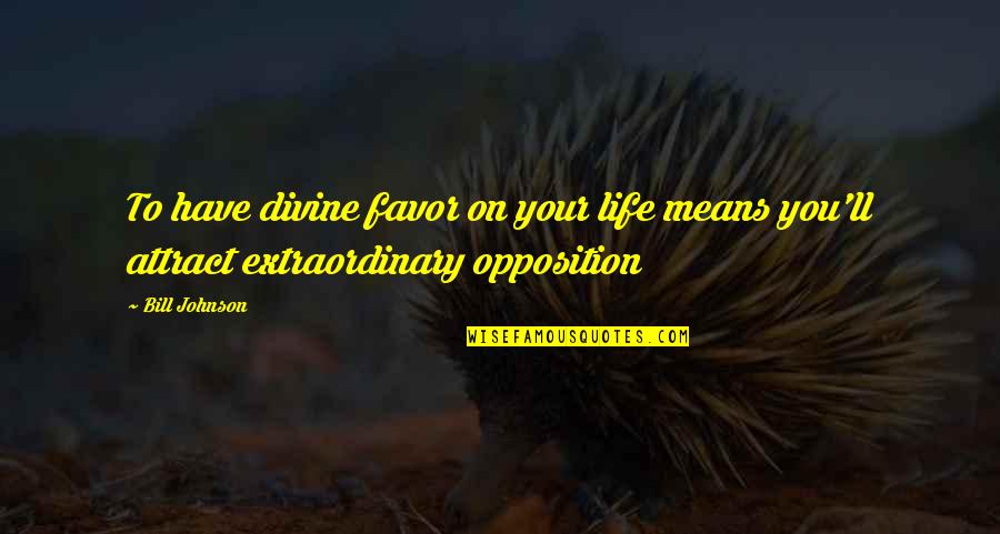 Life Extraordinary Quotes By Bill Johnson: To have divine favor on your life means