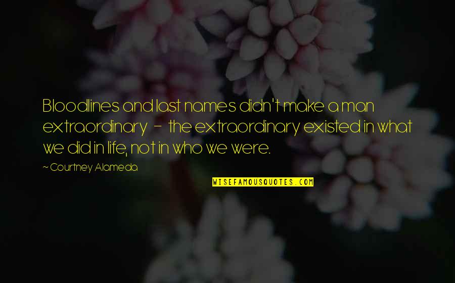 Life Extraordinary Quotes By Courtney Alameda: Bloodlines and last names didn't make a man