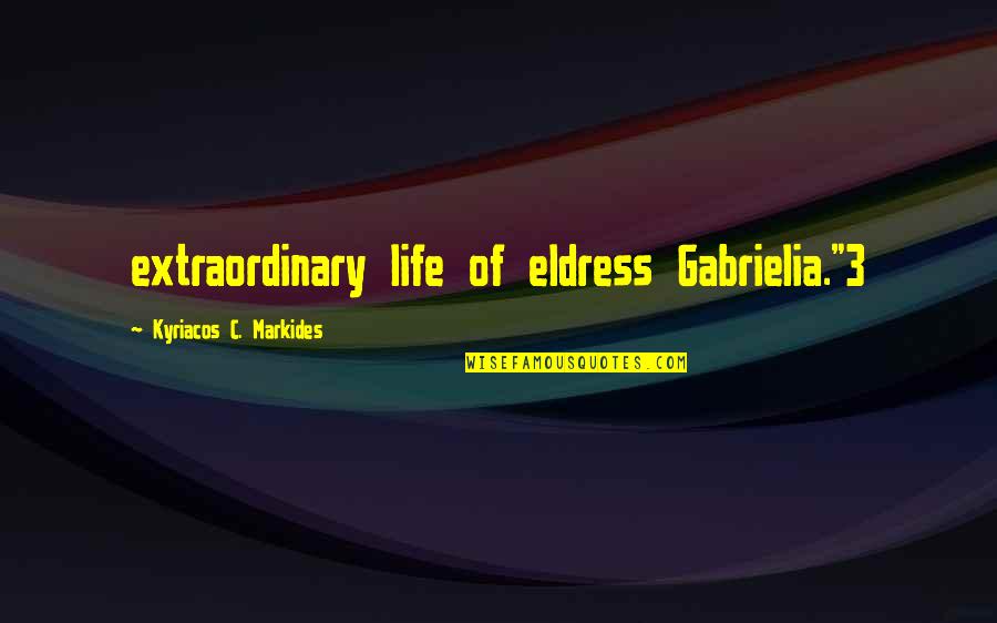 Life Extraordinary Quotes By Kyriacos C. Markides: extraordinary life of eldress Gabrielia."3