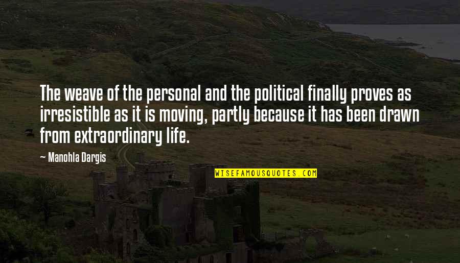 Life Extraordinary Quotes By Manohla Dargis: The weave of the personal and the political