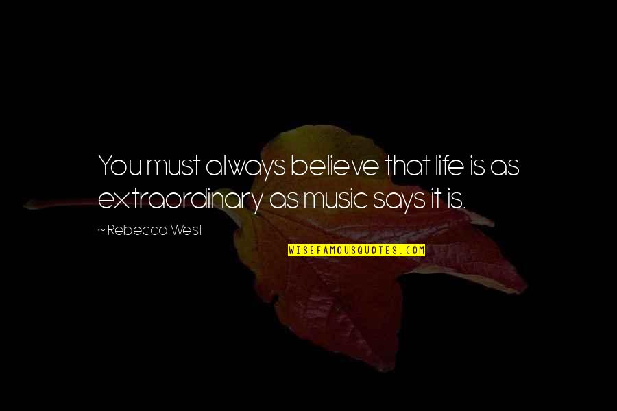 Life Extraordinary Quotes By Rebecca West: You must always believe that life is as