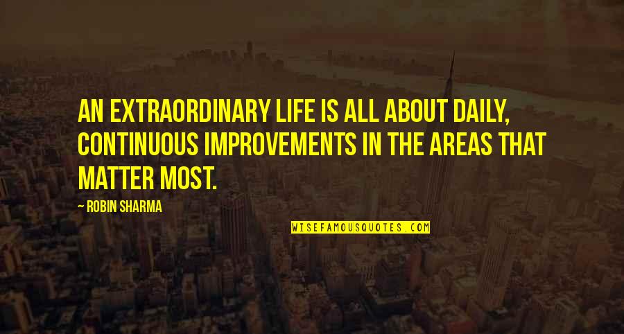 Life Extraordinary Quotes By Robin Sharma: An extraordinary life is all about daily, continuous