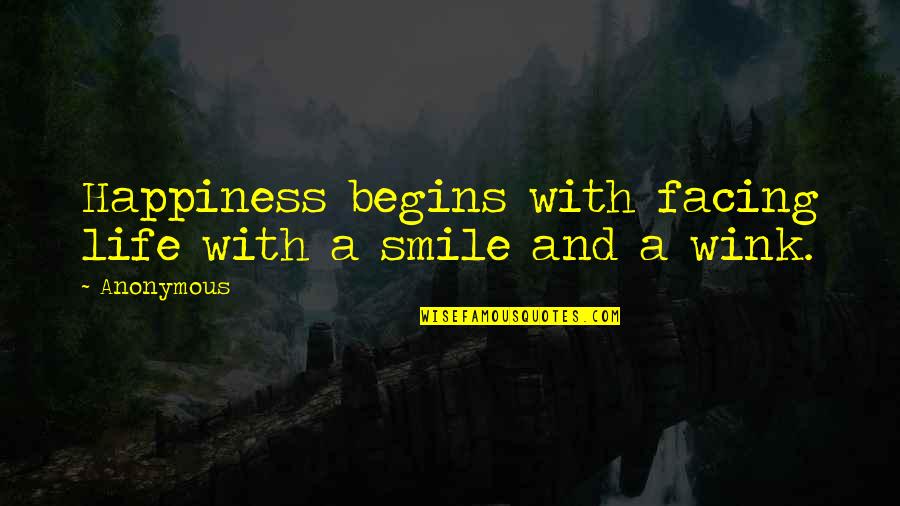 Life Facing Quotes By Anonymous: Happiness begins with facing life with a smile
