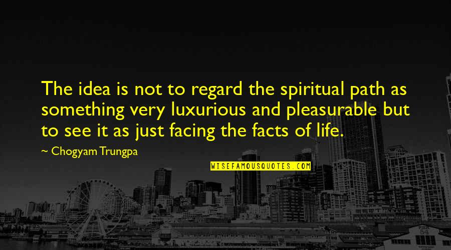 Life Facing Quotes By Chogyam Trungpa: The idea is not to regard the spiritual