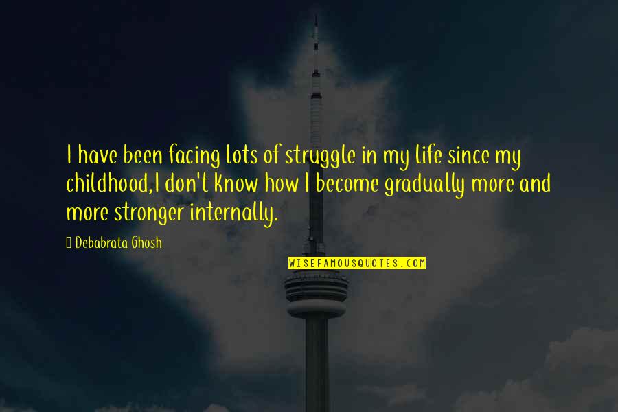 Life Facing Quotes By Debabrata Ghosh: I have been facing lots of struggle in