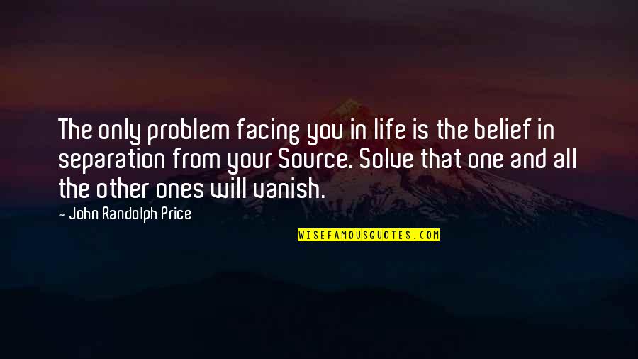Life Facing Quotes By John Randolph Price: The only problem facing you in life is