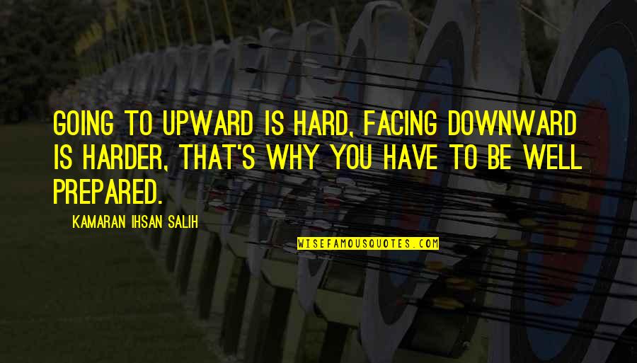 Life Facing Quotes By Kamaran Ihsan Salih: Going to upward is hard, facing downward is