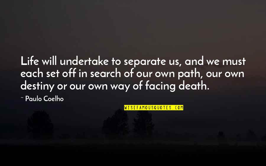 Life Facing Quotes By Paulo Coelho: Life will undertake to separate us, and we