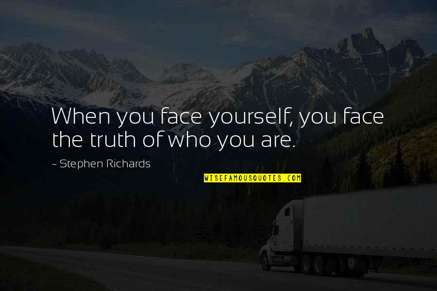 Life Facing Quotes By Stephen Richards: When you face yourself, you face the truth