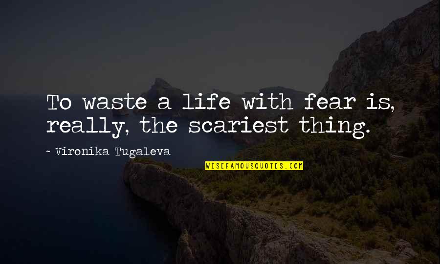 Life Facing Quotes By Vironika Tugaleva: To waste a life with fear is, really,