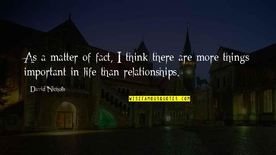 Life Fact Quotes By David Nicholls: As a matter of fact, I think there