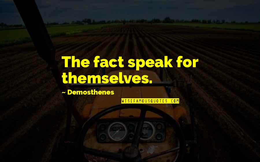 Life Fact Quotes By Demosthenes: The fact speak for themselves.