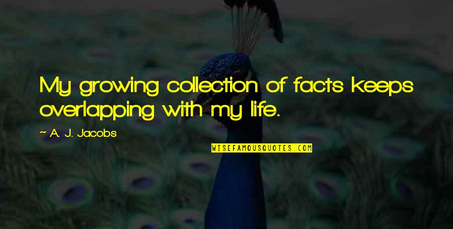 Life Facts Quotes By A. J. Jacobs: My growing collection of facts keeps overlapping with