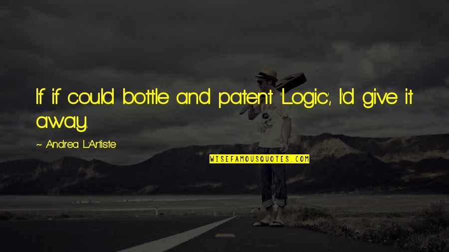 Life Facts Quotes By Andrea L'Artiste: If if could bottle and patent 'Logic', I'd