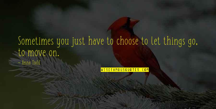 Life Facts Quotes By Anna Todd: Sometimes you just have to choose to let