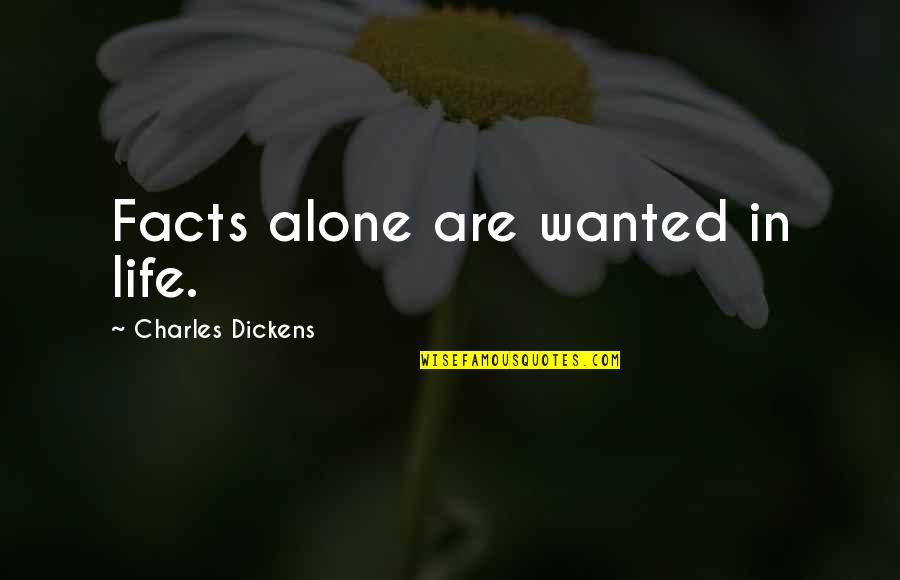 Life Facts Quotes By Charles Dickens: Facts alone are wanted in life. Life Facts Quotes By Charles Dickens: Facts alone are wanted in life.