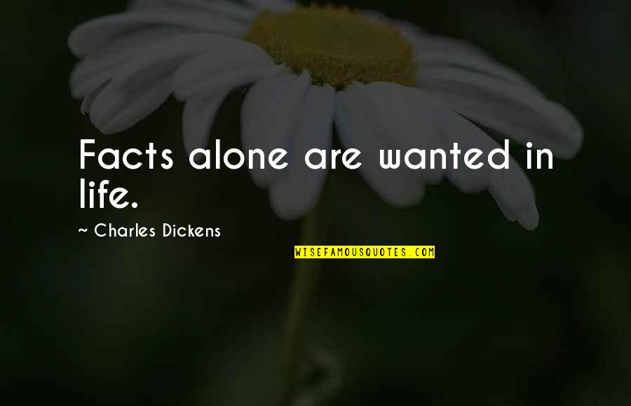 Life Facts Quotes By Charles Dickens: Facts alone are wanted in life.