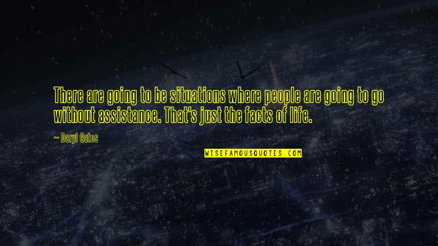 Life Facts Quotes By Daryl Gates: There are going to be situations where people