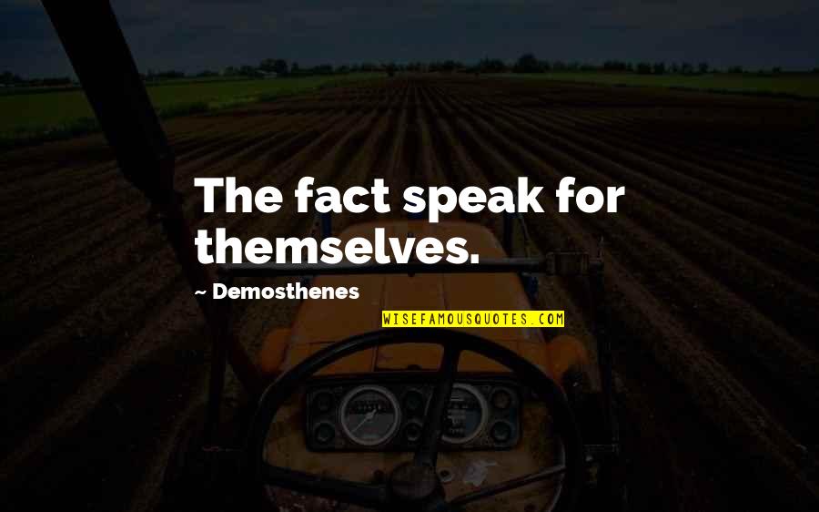Life Facts Quotes By Demosthenes: The fact speak for themselves.
