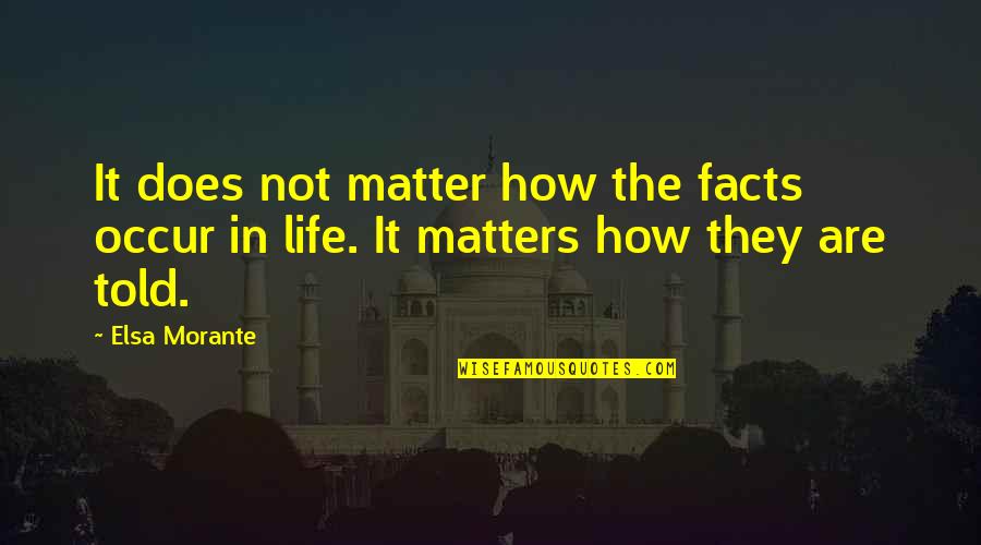 Life Facts Quotes By Elsa Morante: It does not matter how the facts occur