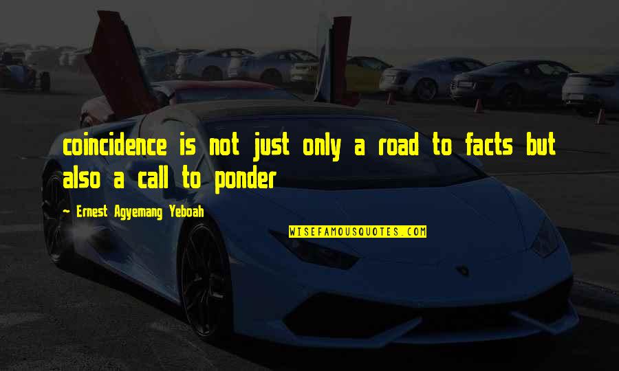 Life Facts Quotes By Ernest Agyemang Yeboah: coincidence is not just only a road to