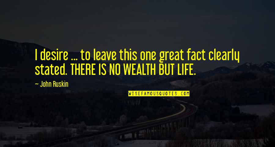 Life Facts Quotes By John Ruskin: I desire ... to leave this one great Life Facts Quotes By John Ruskin: I desire ... to leave this one great