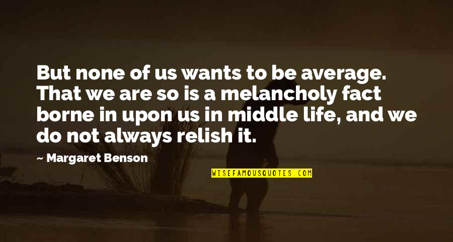 Life Facts Quotes By Margaret Benson: But none of us wants to be average.