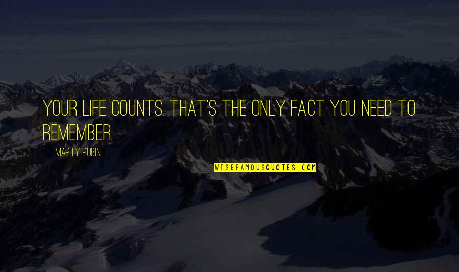 Life Facts Quotes By Marty Rubin: Your life counts. That's the only fact you