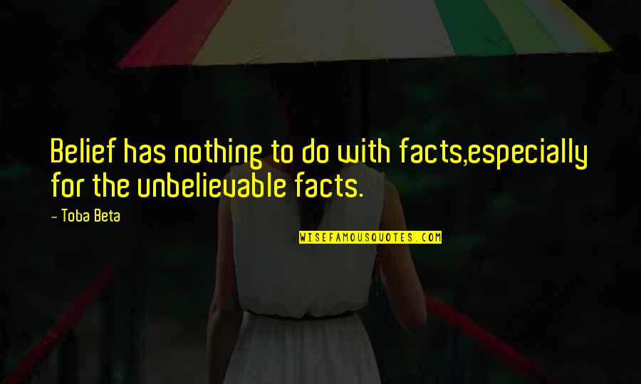 Life Facts Quotes By Toba Beta: Belief has nothing to do with facts,especially for