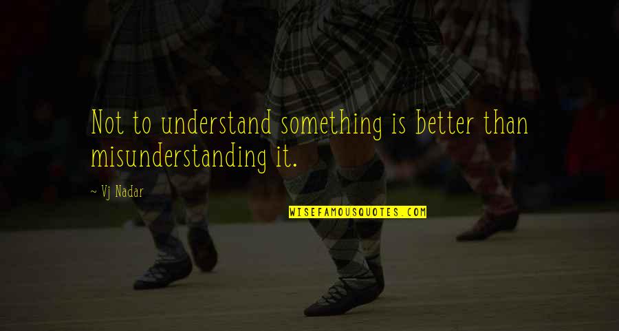 Life Facts Quotes By Vj Nadar: Not to understand something is better than misunderstanding