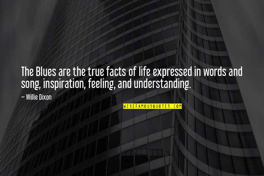 Life Facts Quotes By Willie Dixon: The Blues are the true facts of life Life Facts Quotes By Willie Dixon: The Blues are the true facts of life