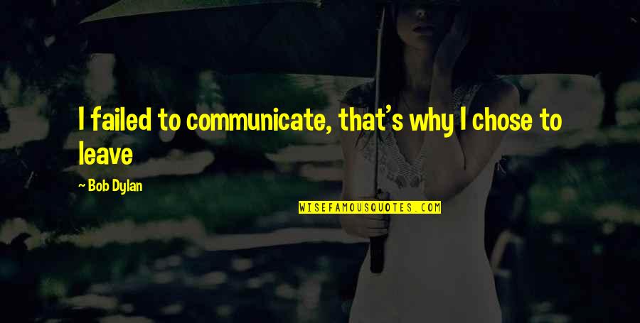 Life Failed Quotes By Bob Dylan: I failed to communicate, that's why I chose