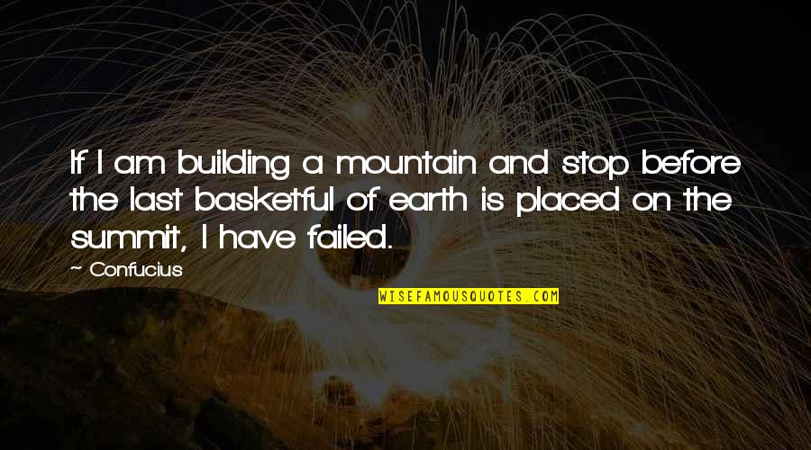 Life Failed Quotes By Confucius: If I am building a mountain and stop Life Failed Quotes By Confucius: If I am building a mountain and stop