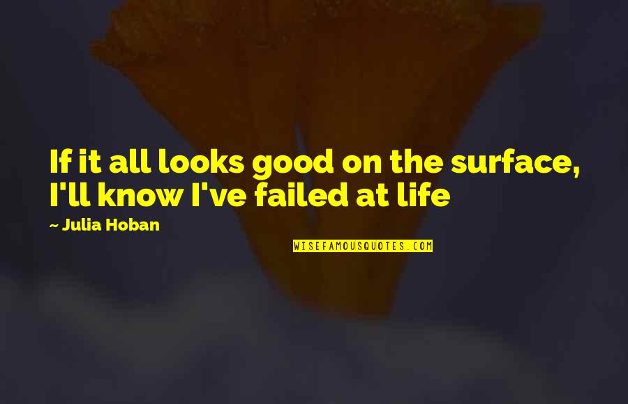 Life Failed Quotes By Julia Hoban: If it all looks good on the surface,