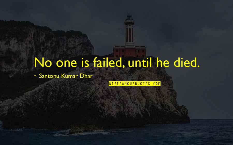 Life Failed Quotes By Santonu Kumar Dhar: No one is failed, until he died. Life Failed Quotes By Santonu Kumar Dhar: No one is failed, until he died.