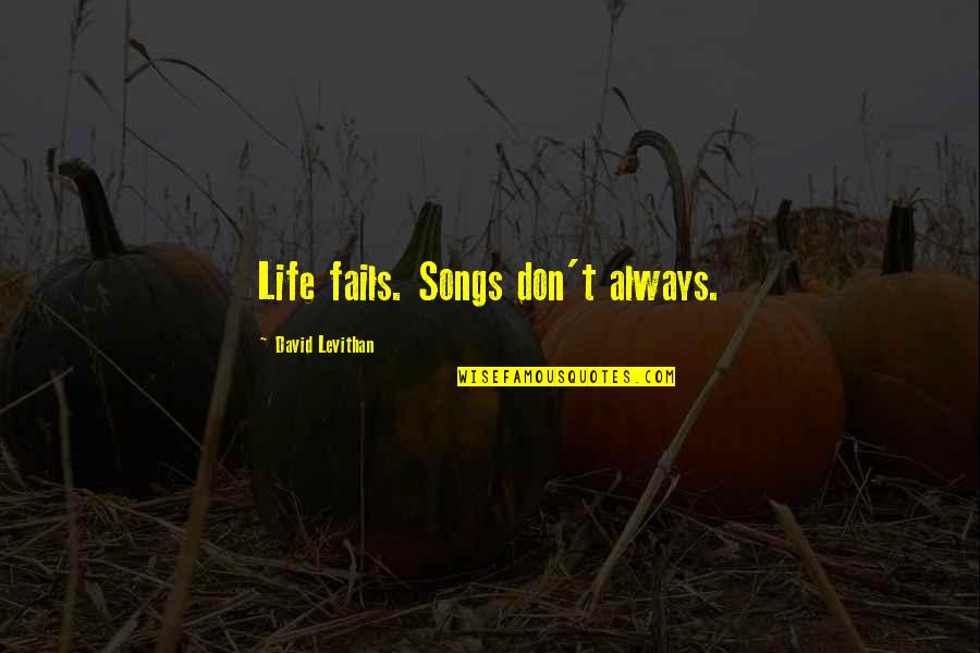 Life Fails Quotes By David Levithan: Life fails. Songs don't always.